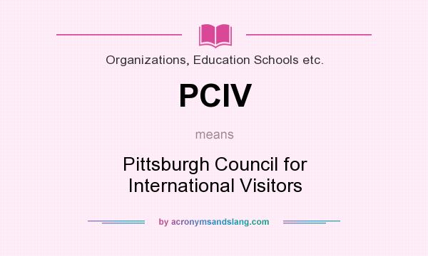What does PCIV mean? It stands for Pittsburgh Council for International Visitors
