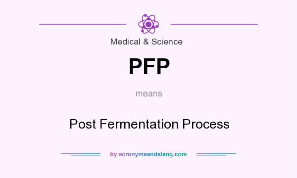 What does PFP mean? It stands for Post Fermentation Process