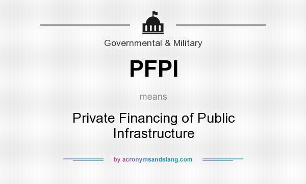 What does PFPI mean? It stands for Private Financing of Public Infrastructure