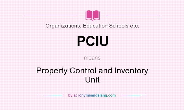 What does PCIU mean? It stands for Property Control and Inventory Unit