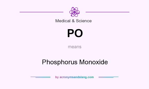 What does PO mean? It stands for Phosphorus Monoxide