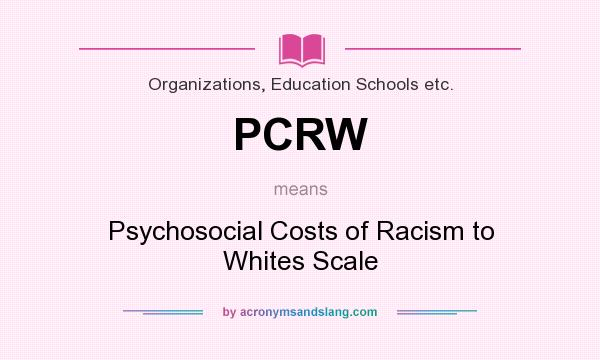 What does PCRW mean? It stands for Psychosocial Costs of Racism to Whites Scale