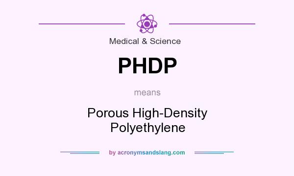 What does PHDP mean? It stands for Porous High-Density Polyethylene