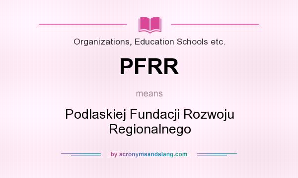 What does PFRR mean? It stands for Podlaskiej Fundacji Rozwoju Regionalnego