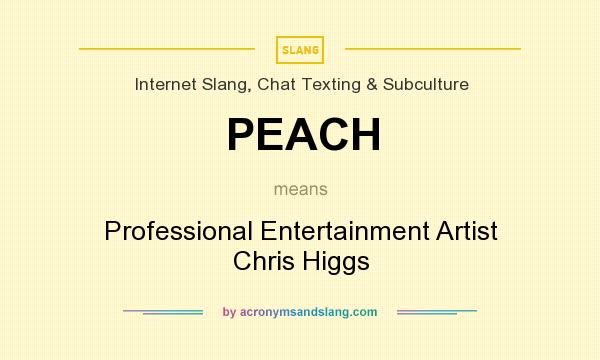 What does PEACH mean? It stands for Professional Entertainment Artist Chris Higgs