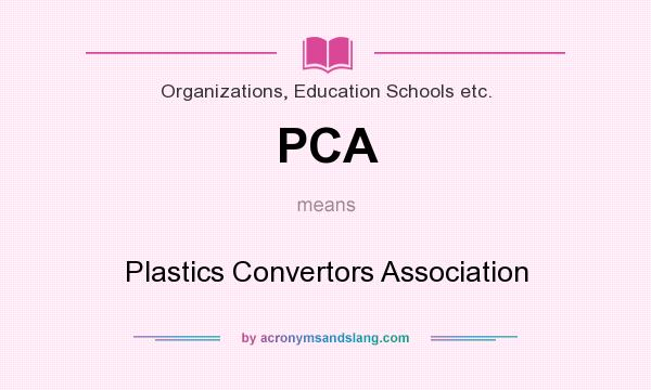 What does PCA mean? It stands for Plastics Convertors Association