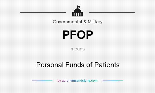 What does PFOP mean? It stands for Personal Funds of Patients