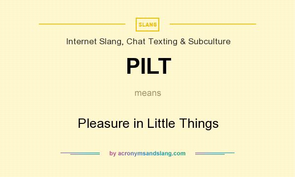 What does PILT mean? It stands for Pleasure in Little Things
