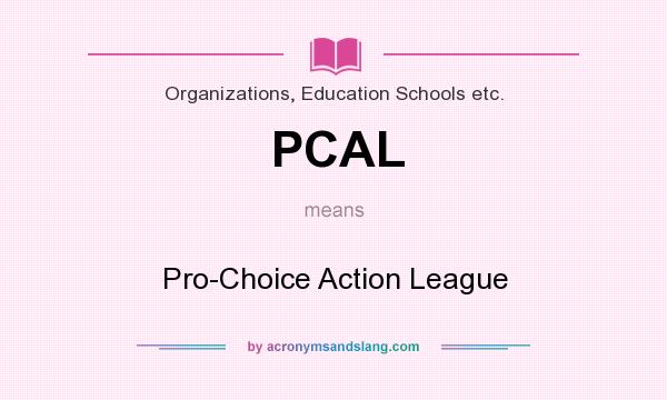 What does PCAL mean? It stands for Pro-Choice Action League