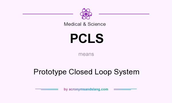 What does PCLS mean? It stands for Prototype Closed Loop System