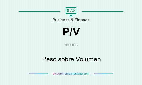 What does P/V mean? It stands for Peso sobre Volumen