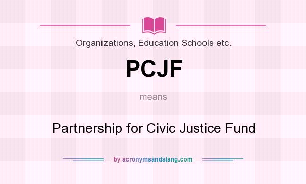 What does PCJF mean? It stands for Partnership for Civic Justice Fund