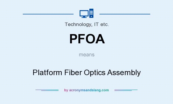 What does PFOA mean? It stands for Platform Fiber Optics Assembly