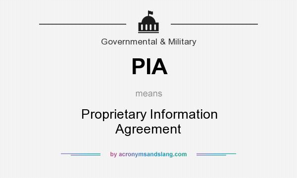What does PIA mean? It stands for Proprietary Information Agreement