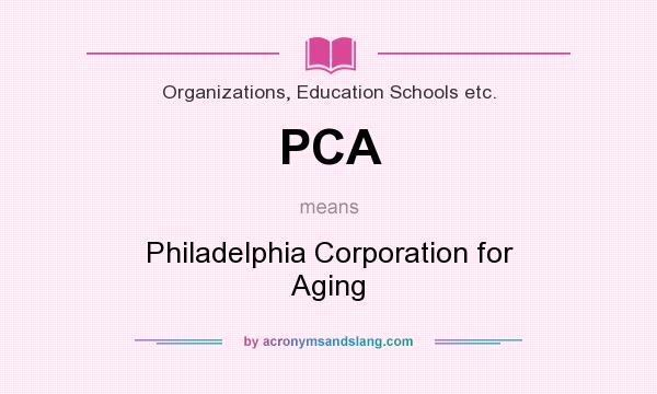 What does PCA mean? It stands for Philadelphia Corporation for Aging