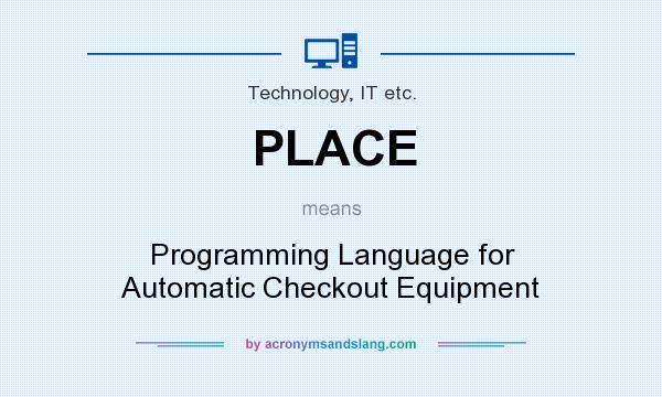 What does PLACE mean? It stands for Programming Language for Automatic Checkout Equipment