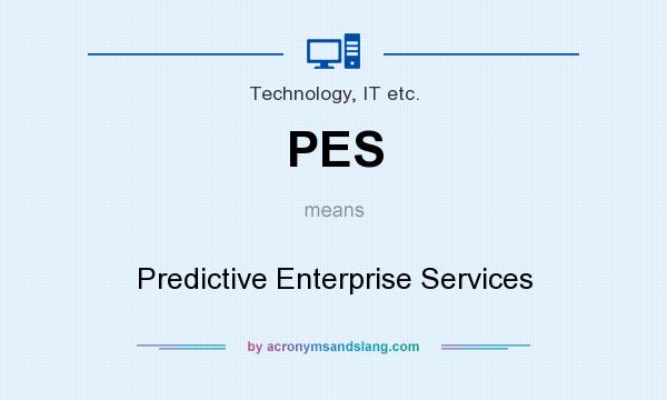 What does PES mean? It stands for Predictive Enterprise Services