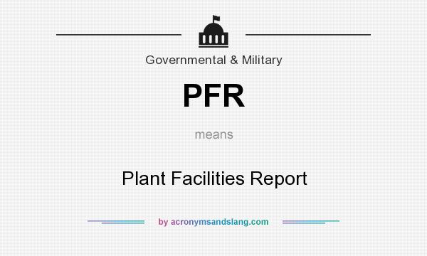 What does PFR mean? It stands for Plant Facilities Report