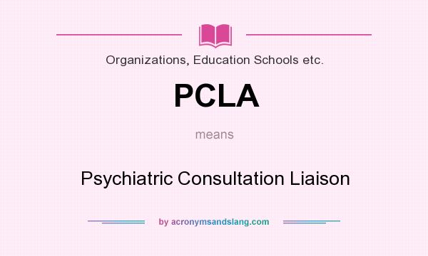 What does PCLA mean? It stands for Psychiatric Consultation Liaison