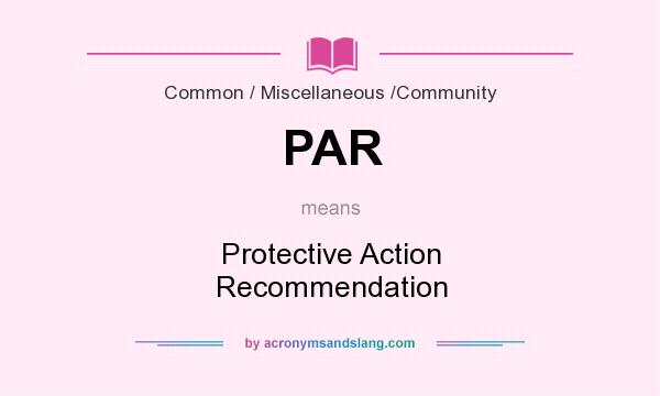 What does PAR mean? It stands for Protective Action Recommendation