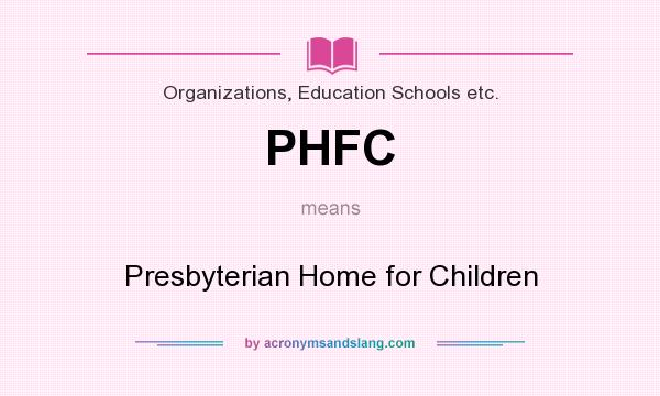What does PHFC mean? It stands for Presbyterian Home for Children