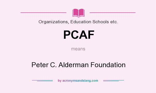 What does PCAF mean? It stands for Peter C. Alderman Foundation