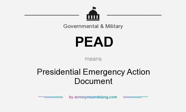 What does PEAD mean? It stands for Presidential Emergency Action Document