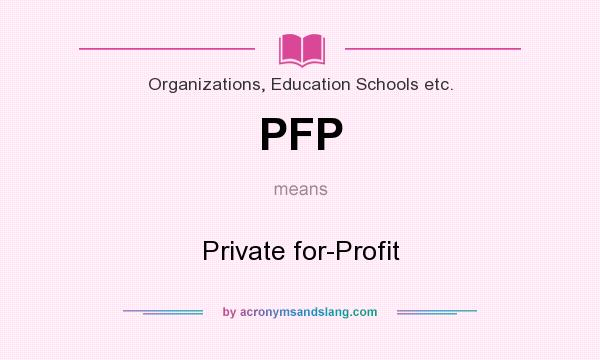 What does PFP mean? It stands for Private for-Profit