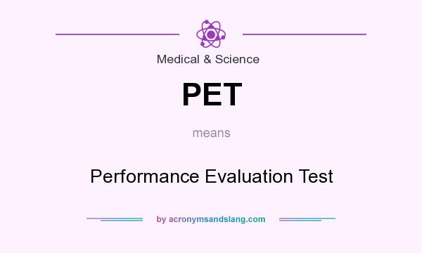 What does PET mean? It stands for Performance Evaluation Test