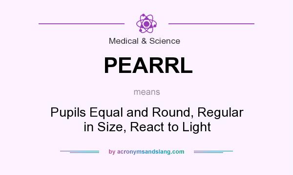 What does PEARRL mean? It stands for Pupils Equal and Round, Regular in Size, React to Light