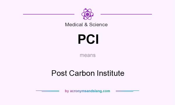 What does PCI mean? It stands for Post Carbon Institute