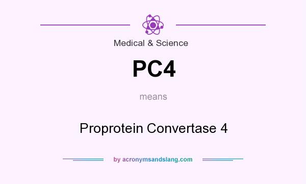 What does PC4 mean? It stands for Proprotein Convertase 4