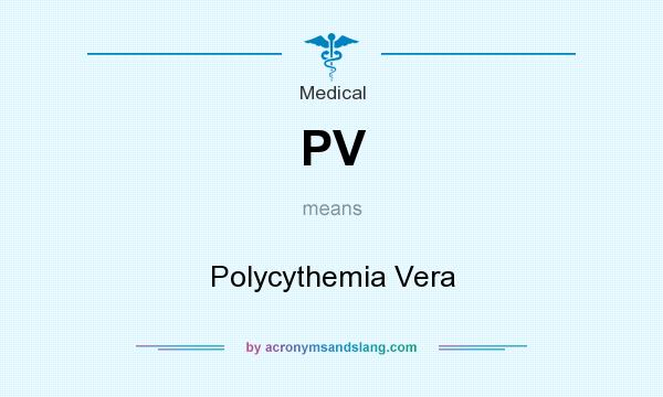 What does PV mean? It stands for Polycythemia Vera