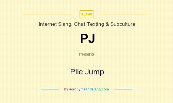What does PJ mean? It stands for Pile Jump