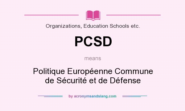 What does PCSD mean? It stands for Politique Européenne Commune de Sécurité et de Défense