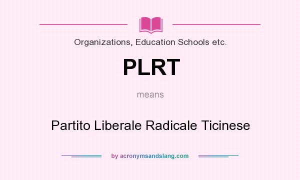 What does PLRT mean? It stands for Partito Liberale Radicale Ticinese