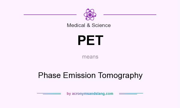 What does PET mean? It stands for Phase Emission Tomography