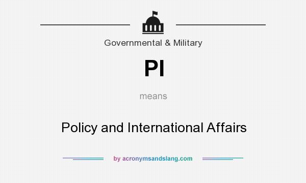 What does PI mean? It stands for Policy and International Affairs