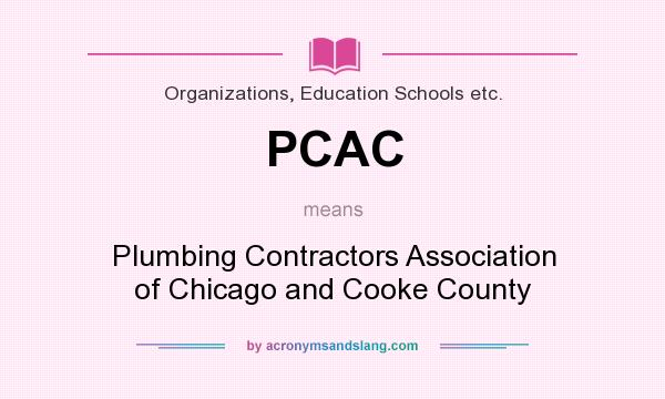 What does PCAC mean? It stands for Plumbing Contractors Association of Chicago and Cooke County