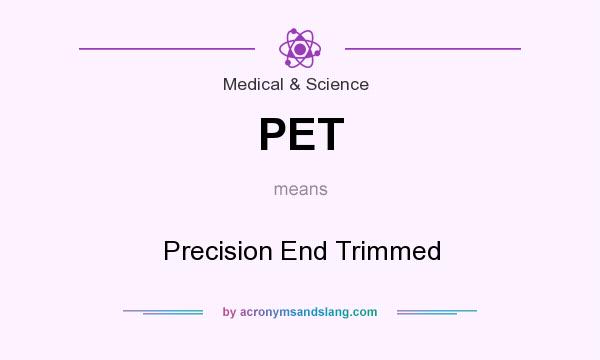 What does PET mean? It stands for Precision End Trimmed