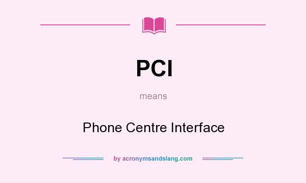 What does PCI mean? It stands for Phone Centre Interface