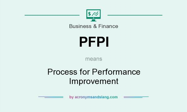 What does PFPI mean? It stands for Process for Performance Improvement