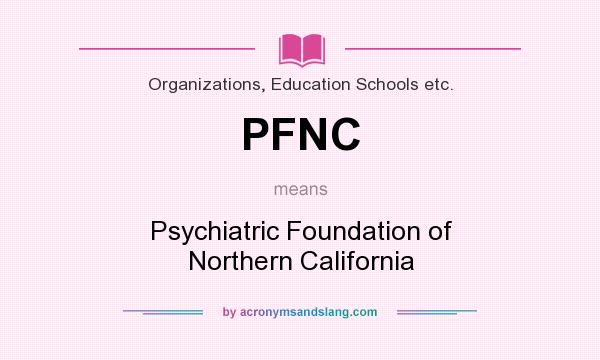 What does PFNC mean? It stands for Psychiatric Foundation of Northern California