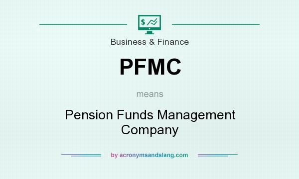 What does PFMC mean? It stands for Pension Funds Management Company