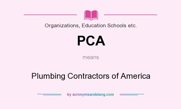 What does PCA mean? It stands for Plumbing Contractors of America