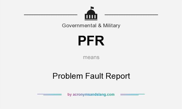 What does PFR mean? It stands for Problem Fault Report