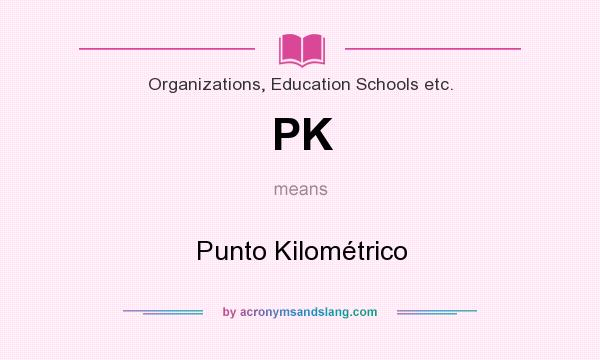 What does PK mean? It stands for Punto Kilométrico
