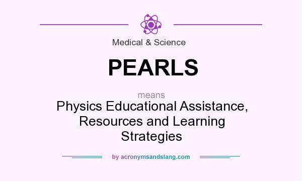 What does PEARLS mean? It stands for Physics Educational Assistance, Resources and Learning Strategies