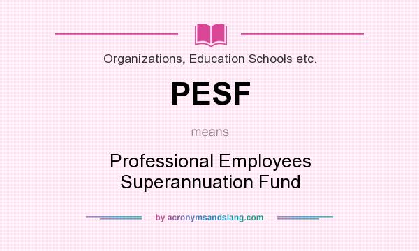 What does PESF mean? It stands for Professional Employees Superannuation Fund