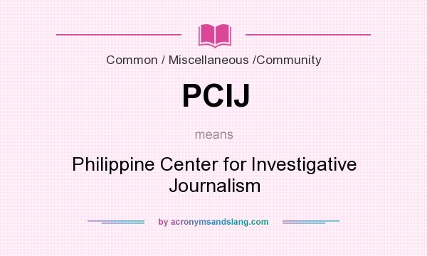 What does PCIJ mean? It stands for Philippine Center for Investigative Journalism